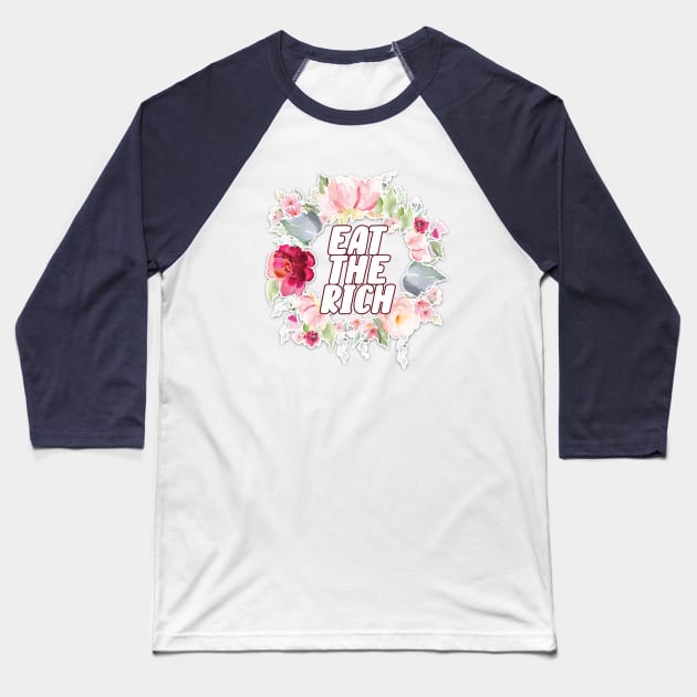 Eat the Rich | Floral Political Design Baseball T-Shirt by AmandaPandaBrand